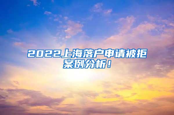 2022上海落户申请被拒案例分析！