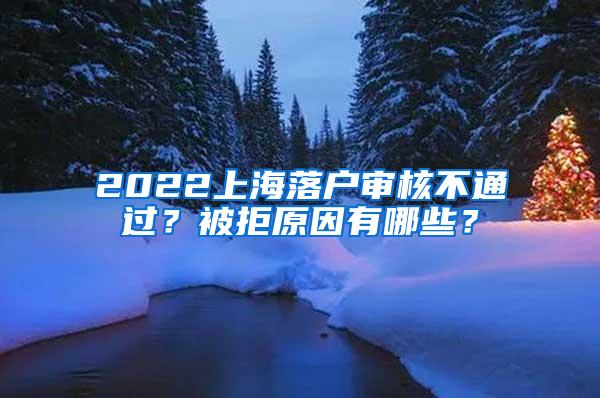 2022上海落户审核不通过？被拒原因有哪些？