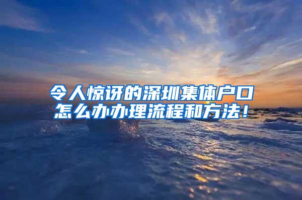 令人惊讶的深圳集体户口怎么办办理流程和方法！