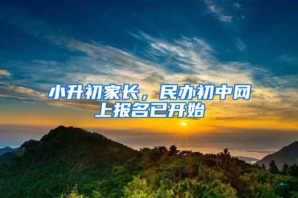 小升初家长，民办初中网上报名已开始