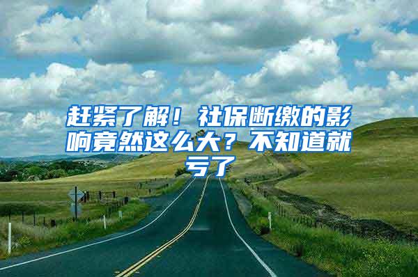 赶紧了解！社保断缴的影响竟然这么大？不知道就亏了