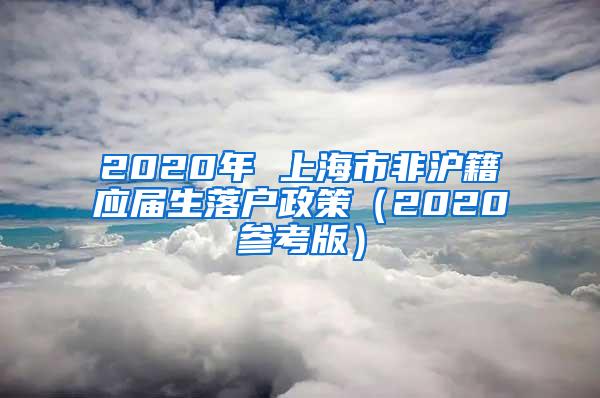 2020年 上海市非沪籍应届生落户政策（2020参考版）