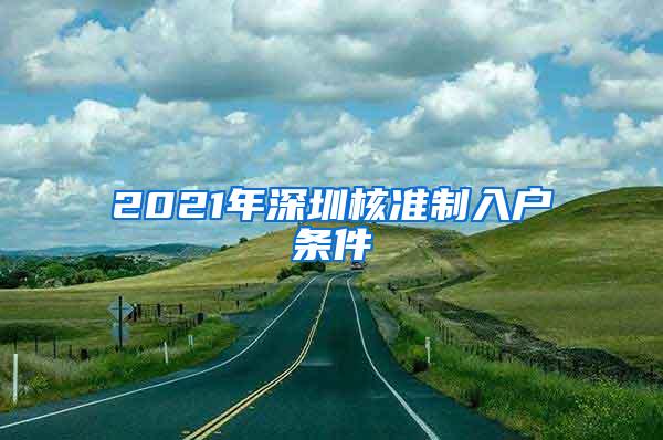 2021年深圳核准制入户条件