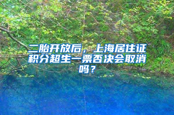 二胎开放后，上海居住证积分超生一票否决会取消吗？