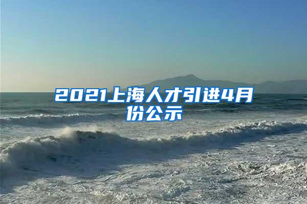 2021上海人才引进4月份公示