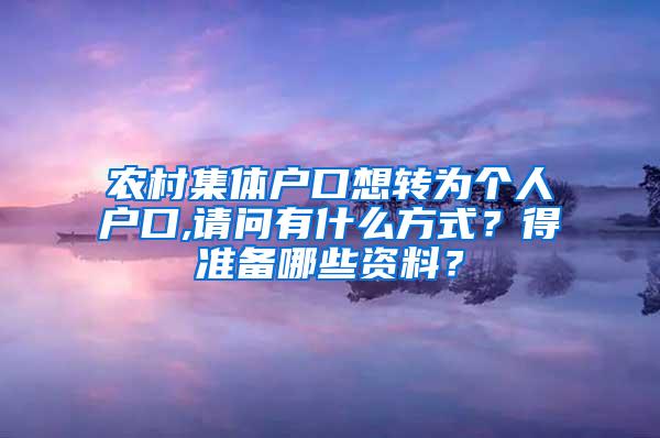 农村集体户口想转为个人户口,请问有什么方式？得准备哪些资料？