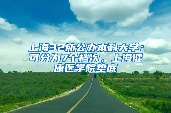 上海32所公办本科大学：可分为7个档次，上海健康医学院垫底