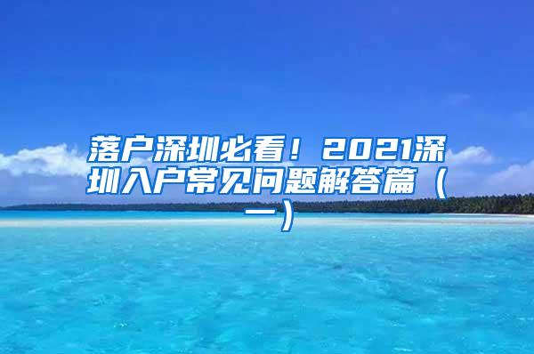 落户深圳必看！2021深圳入户常见问题解答篇（一）