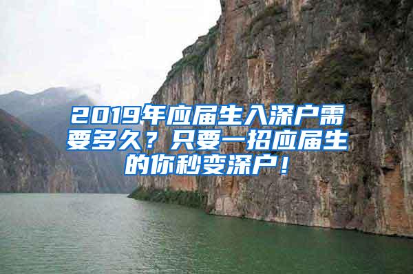 2019年应届生入深户需要多久？只要一招应届生的你秒变深户！