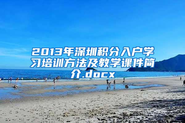 2013年深圳积分入户学习培训方法及教学课件简介.docx