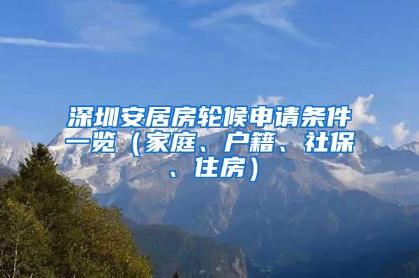 深圳安居房轮候申请条件一览（家庭、户籍、社保、住房）