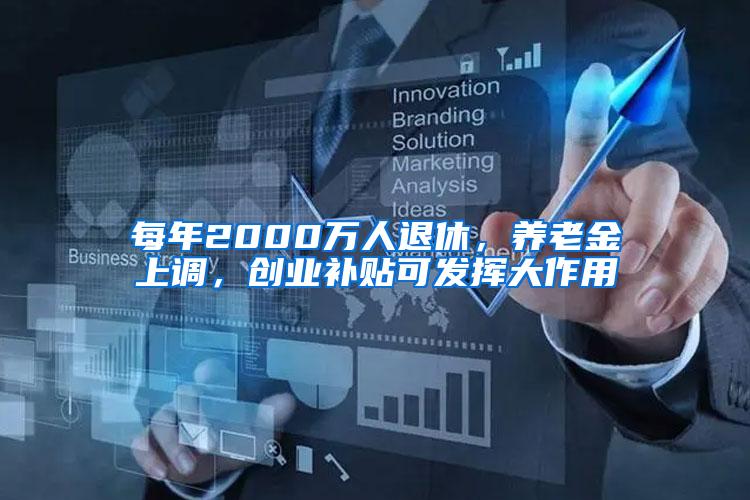 每年2000万人退休，养老金上调，创业补贴可发挥大作用