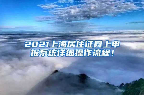 2021上海居住证网上申报系统详细操作流程！