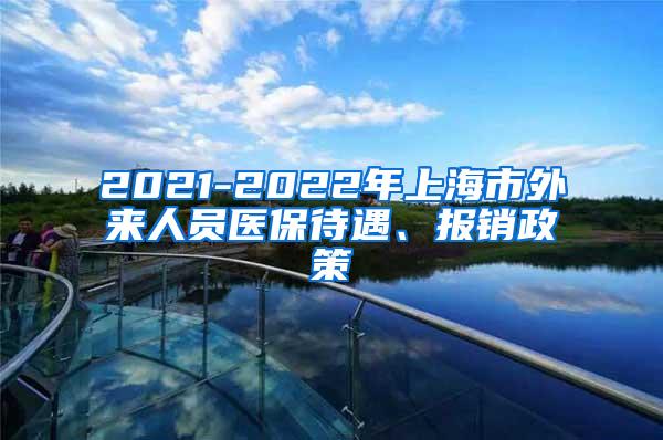 2021-2022年上海市外来人员医保待遇、报销政策