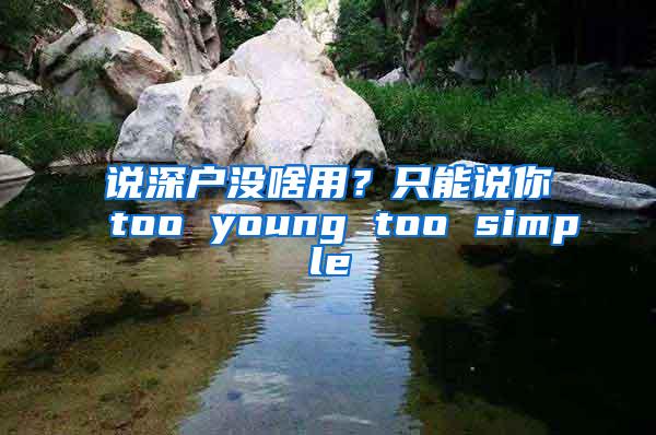 说深户没啥用？只能说你too young too simple