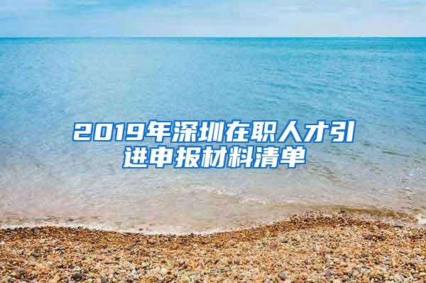 2019年深圳在职人才引进申报材料清单