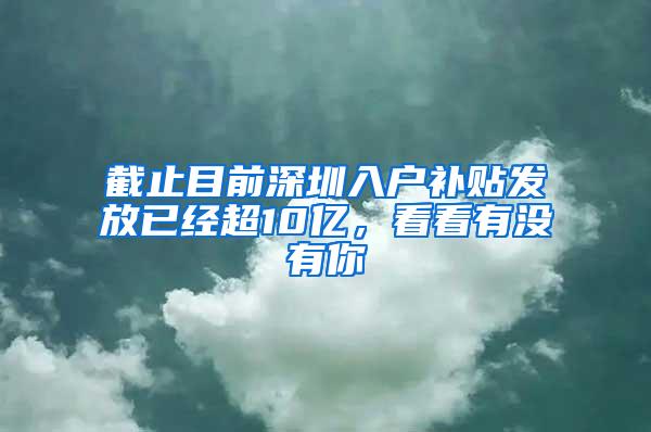 截止目前深圳入户补贴发放已经超10亿，看看有没有你