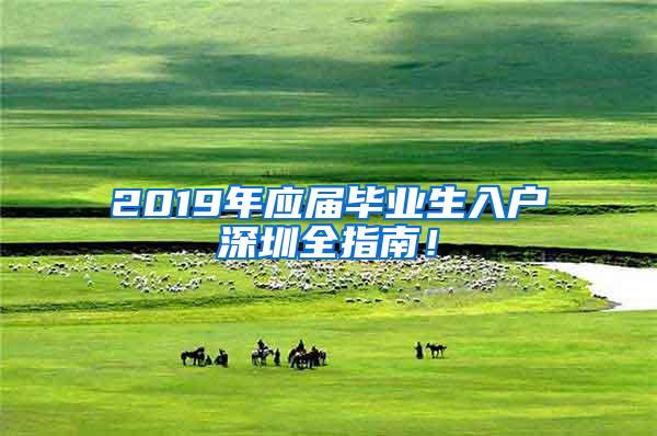 2019年应届毕业生入户深圳全指南！