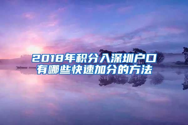 2018年积分入深圳户口有哪些快速加分的方法