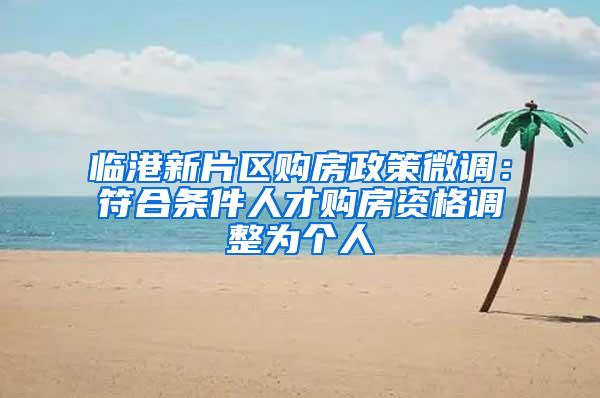 临港新片区购房政策微调：符合条件人才购房资格调整为个人