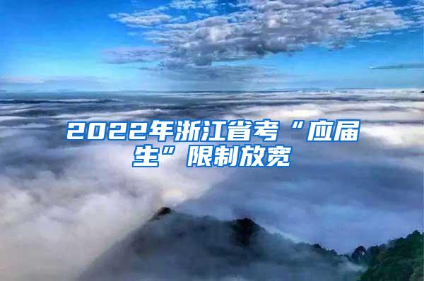 2022年浙江省考“应届生”限制放宽