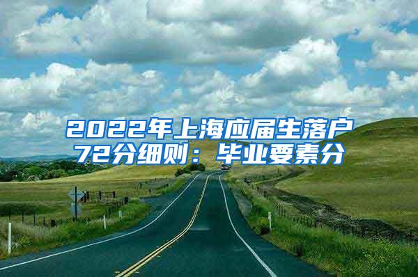 2022年上海应届生落户72分细则：毕业要素分