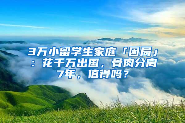 3万小留学生家庭「困局」：花千万出国，骨肉分离7年，值得吗？