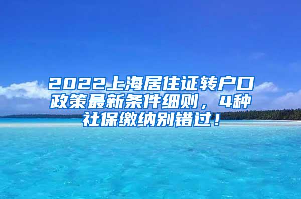 2022上海居住证转户口政策最新条件细则，4种社保缴纳别错过！