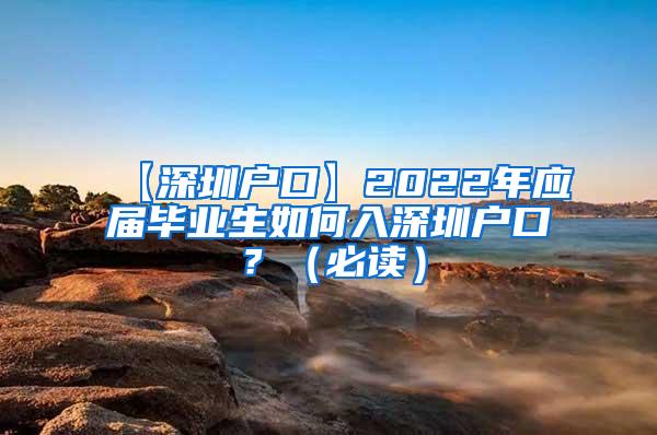 【深圳户口】2022年应届毕业生如何入深圳户口？（必读）