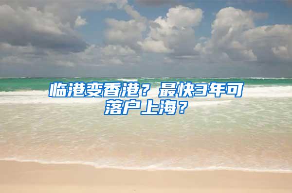 临港变香港？最快3年可落户上海？