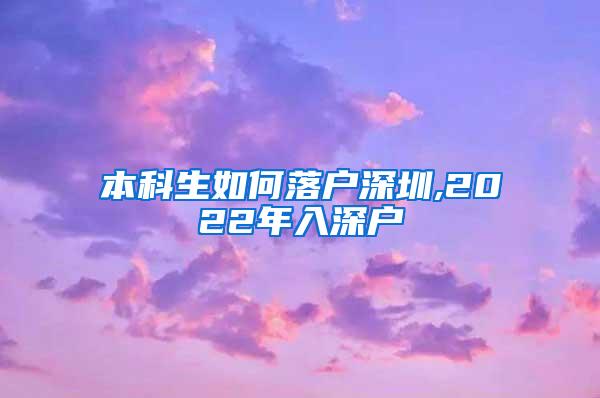 本科生如何落户深圳,2022年入深户