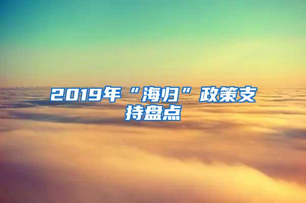 2019年“海归”政策支持盘点