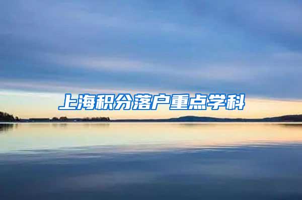 上海积分落户重点学科