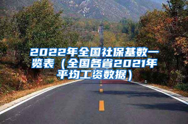 2022年全国社保基数一览表（全国各省2021年平均工资数据）