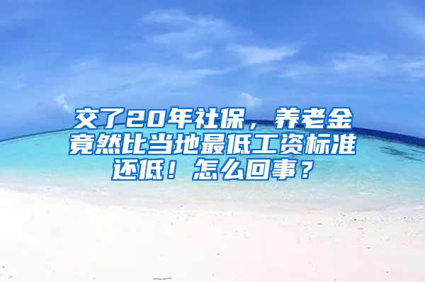 交了20年社保，养老金竟然比当地最低工资标准还低！怎么回事？