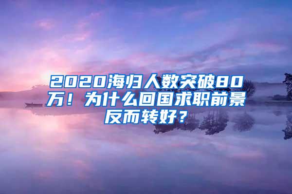 2020海归人数突破80万！为什么回国求职前景反而转好？