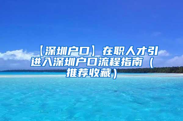 【深圳户口】在职人才引进入深圳户口流程指南（推荐收藏）