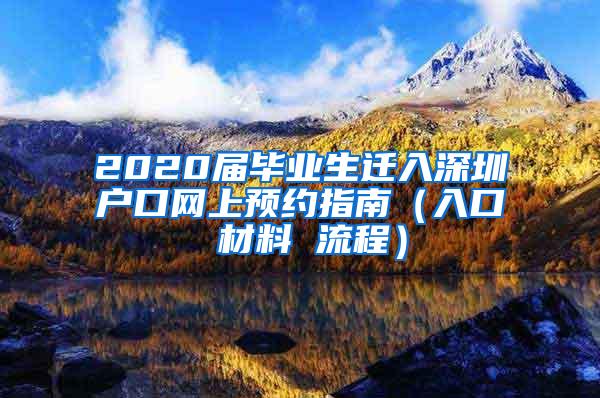 2020届毕业生迁入深圳户口网上预约指南（入口 材料 流程）