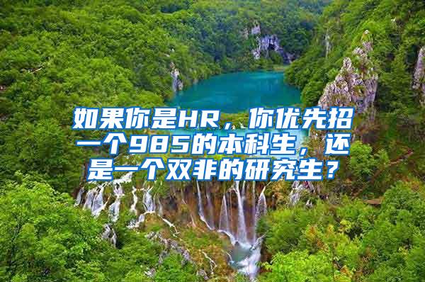 如果你是HR，你优先招一个985的本科生，还是一个双非的研究生？