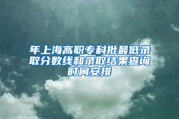 年上海高职专科批最低录取分数线和录取结果查询时间安排