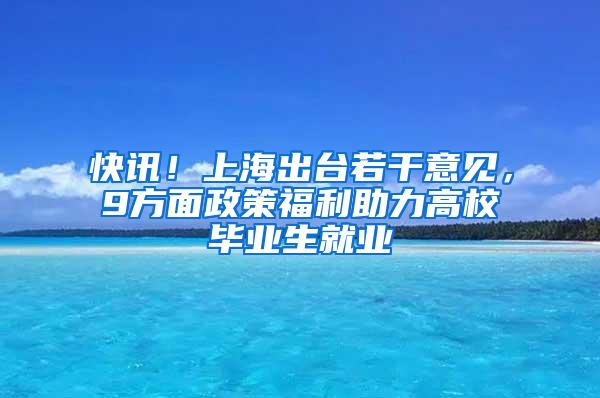 快讯！上海出台若干意见，9方面政策福利助力高校毕业生就业