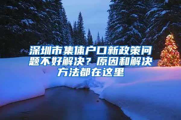 深圳市集体户口新政策问题不好解决？原因和解决方法都在这里