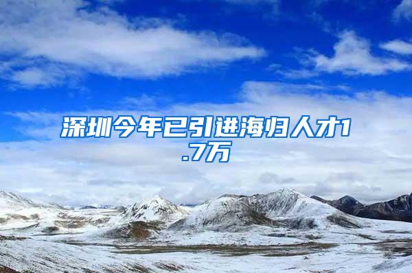 深圳今年已引进海归人才1.7万