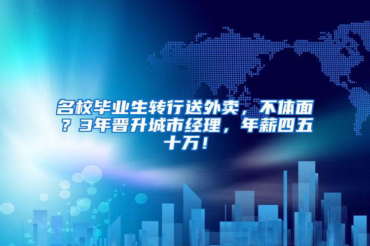 名校毕业生转行送外卖，不体面？3年晋升城市经理，年薪四五十万！