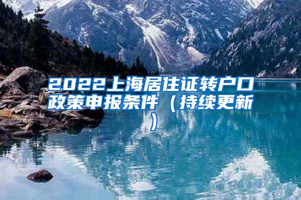 2022上海居住证转户口政策申报条件（持续更新）