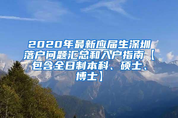 2020年最新应届生深圳落户问题汇总和入户指南【包含全日制本科、硕士、博士】