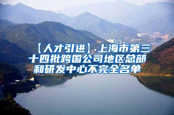 【人才引进】上海市第三十四批跨国公司地区总部和研发中心不完全名单