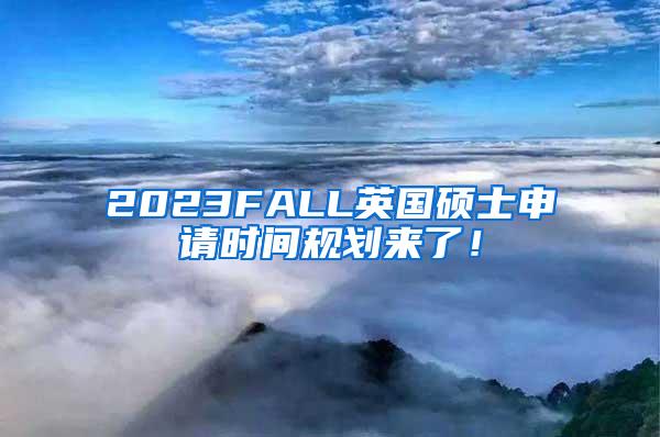 2023FALL英国硕士申请时间规划来了！