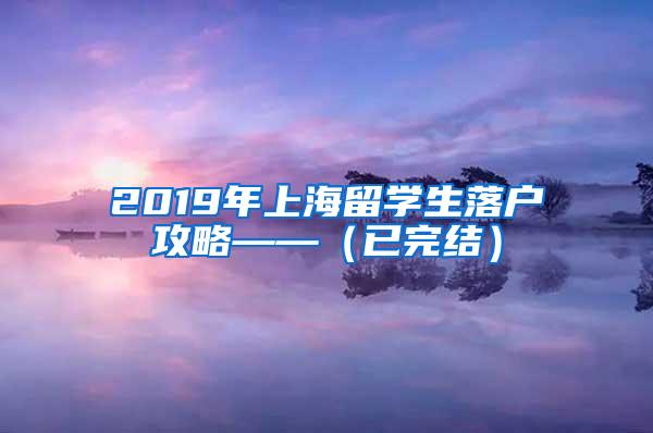 2019年上海留学生落户攻略——（已完结）