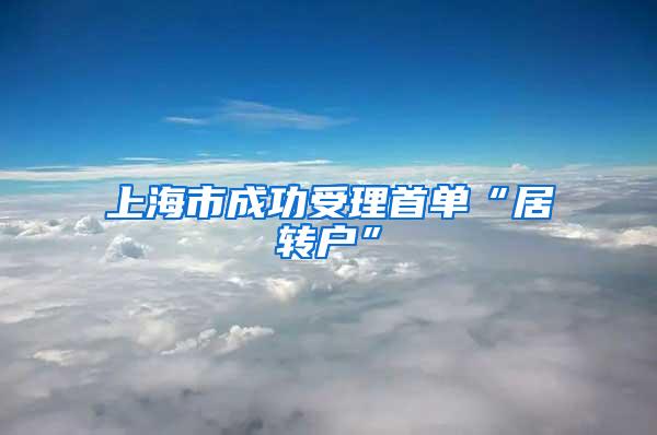 上海市成功受理首单“居转户”